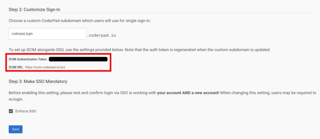 The image shows a screenshot of the "Step 2: Customize Sign-In" section in Okta for CoderPad. It allows the user to choose a custom CoderPad subdomain for single sign-in, with the text box containing "coderpad_login" followed by ".coderpad.io." Below this, there are settings to set up SCIM alongside SSO, which include:

- **SCIM Authentication Token**: A black box redacts the token.
- **SCIM URL**: `https://scim.coderpad.io/acs` with a red box highlighting this information.

The section also includes "Step 3: Make SSO Mandatory," with a checkbox labeled "Enforce SSO" checked. A note advises testing and confirming login via SSO with both an existing and new account before enabling this setting. At the bottom, there is a "Save" button.