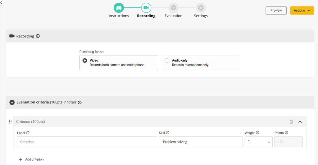 Screenshot of a the custom video question's “Recording” setup page in a multi-step workflow (Instructions, Recording, Evaluation, Settings). The “Recording” tab is active, showing format options with “Video (records camera and microphone)” selected and “Audio only (records microphone only)” unselected. Below, an “Evaluation criteria (100 pts in total)” section displays a single criterion labeled “Criterion” with Skill set to “Problem solving,” Weight set to 1, and Points set to 100, along with an option to add another criterion. A “Preview” button and an “Actions” dropdown appear in the top right.
