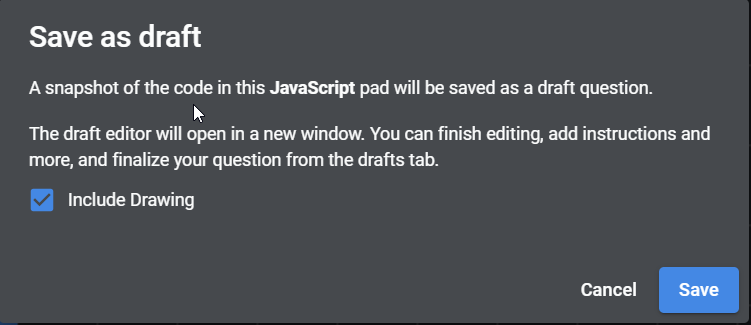 Save as draft pop up. it reads: "a snapshot of the code in this pad will be saved as a draft question. the draft editor will open in a new window. you can finish editing, add instructions and more, and finalize your question from the drafts tab.