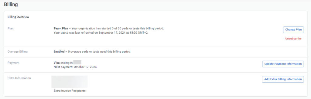 Screenshot of the "Billing" section showing an overview of billing information:
- **Plan**: The organization is on a "Team Plan," with 0 out of 30 pads or tests used for the current billing period. The quota was last refreshed on September 17, 2024, at 15:20 GMT+2. There are options to "Change Plan" or "Unsubscribe."
- **Overage Billing**: Enabled, with 0 overage pads or tests used in this billing period.
- **Payment**: The payment method is a Visa card, with the next payment scheduled for October 17, 2024. An option to "Update Payment Information" is available.
- **Extra Information**: The billing address is blurred for privacy, and there is an option to "Add Extra Billing Information." Additionally, it lists "Extra Invoice Recipients."