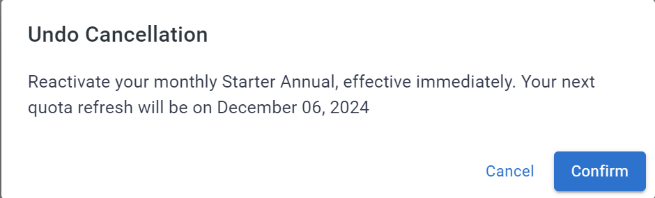 The undo cancellation confirmation window, with text that reads "reactivate your plan, effective immediately. Your next quota refresh will be on this date". There is a button to confirm below.