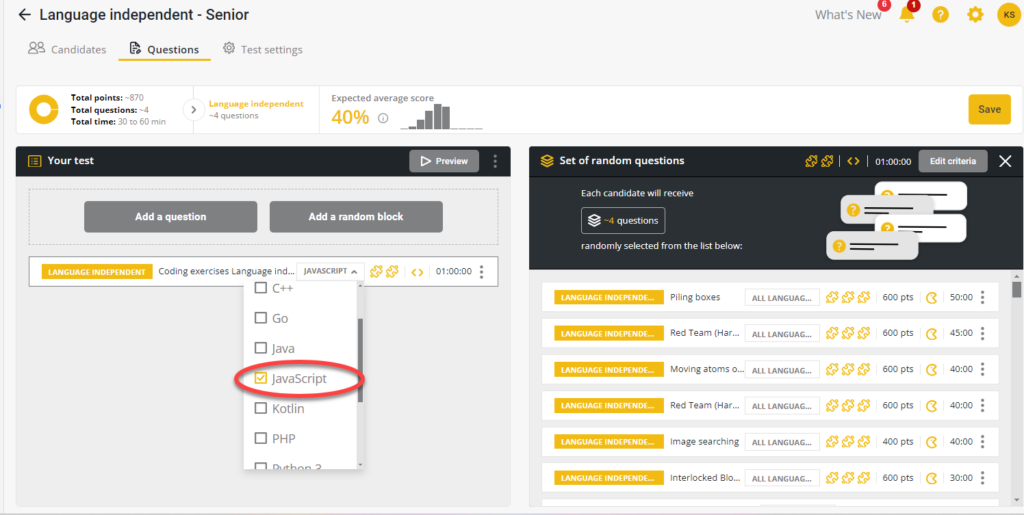 The interface is titled "Language independent - Senior" and is part of a testing platform. It includes the following sections:
- **Header**: The top section shows navigation tabs including "Candidates," "Questions," and "Test settings." The current tab selected is "Questions."
- **Test Overview**:
- **Total points**: ~870
- **Total questions**: ~4
- **Total time**: 30 to 60 min
- **Expected average score**: 40%
- **Question Editing Section**:
- There's an option to "Add a question" or "Add a random block."
- A "Language Independent" label is selected along with a coding exercise for "Language independent." The interface also allows selecting specific languages. In the drop-down list that appears, "JavaScript" is checked, indicating it has been selected. Other language options listed include C++, Go, Java, Kotlin, PHP, and Python 3.
- **Set of Random Questions**:
- On the right, there’s a panel labeled "Set of random questions" where it indicates that each candidate will receive ~4 questions randomly selected from the list below.
- The listed coding questions include:
- Piling boxes (600 pts, 50:00 minutes)
- Red Team (Hard) (600 pts, 45:00 minutes)
- Moving atoms (600 pts, 40:00 minutes)
- Image searching (400 pts, 40:00 minutes)
- Interlocked Blocks (600 pts, 30:00 minutes)
- **Miscellaneous**:
- There is a "Preview" button in the editing section to allow reviewing the test.
- The interface also shows a "Save" button in the upper-right corner, with some notification icons next to it.